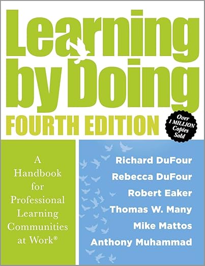 Learning by Doing [Fourth Edition]: A Handbook for Professional Learning Communities at Work® (A practical guide for implementing the PLC process and transforming schools) 4th ed. Edition